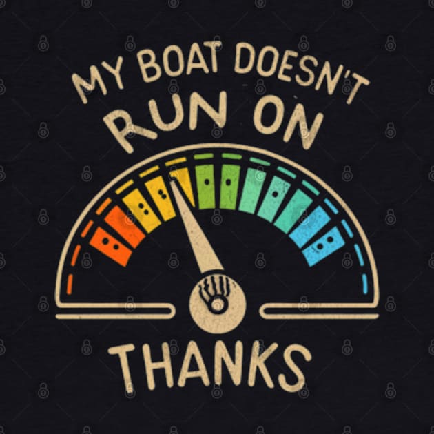 My Boat Doesnt Run On Thanks by BeanStiks